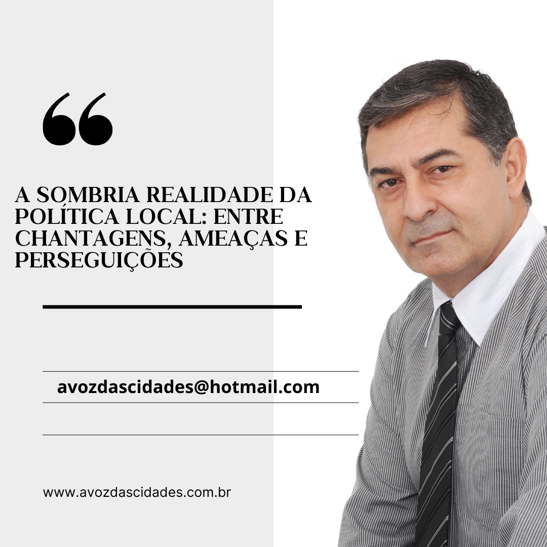 A Sombria Realidade da Política Local: Entre Chantagens, Ameaças e Perseguições