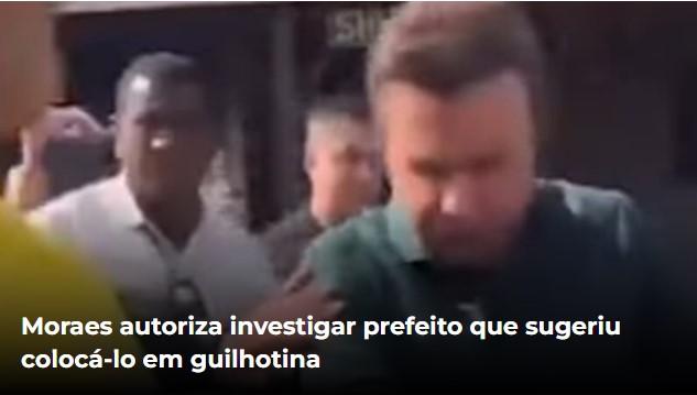 Moraes autoriza investigar prefeito que sugeriu colocá-lo em guilhotina